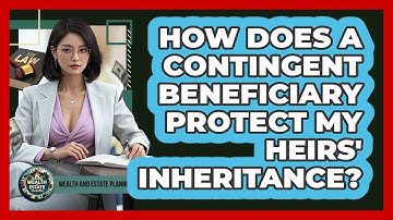 How Does A Contingent Beneficiary Protect My Heirs
