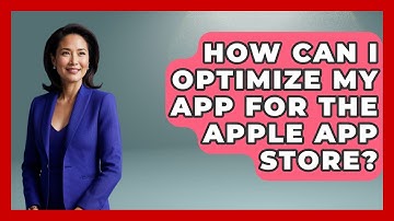 How Can I Optimize My App for the Apple App Store? - Be App Savvy