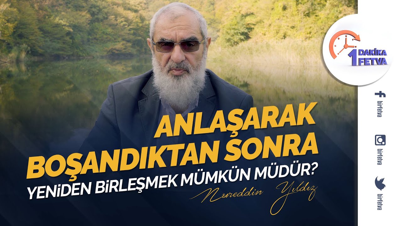 Anlaşarak boşandıktan sonra yeniden birleşmek mümkün müdür? | [Birfetva-Nureddin Yıldız]