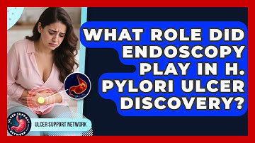 What Role Did Endoscopy Play In H. Pylori Ulcer Discovery? - Ulcer Support Network