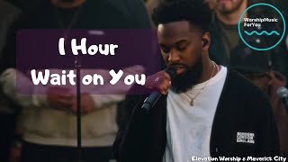 | 1 Hour version | Elevation Worship & Maverick City - Wait on You