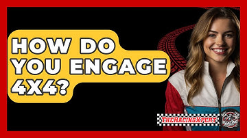 How Do You Engage 4x4? - The Racing Xpert