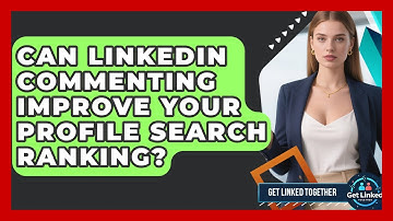Can LinkedIn Commenting Improve Your Profile Search Ranking? - Get Linked Together