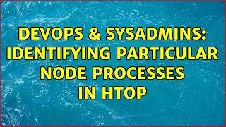 DevOps & SysAdmins: Identifying particular node processes in htop