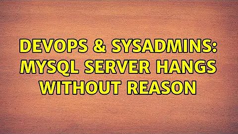 DevOps & SysAdmins: MySQL server hangs without reason (2 Solutions!!)