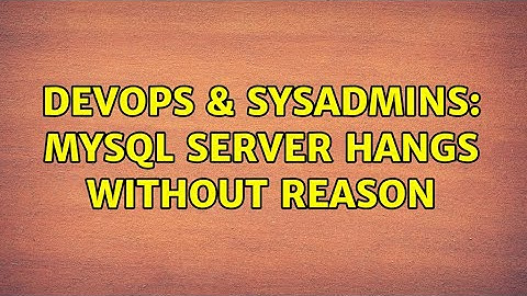 DevOps & SysAdmins: MySQL server hangs without reason (2 Solutions!!)