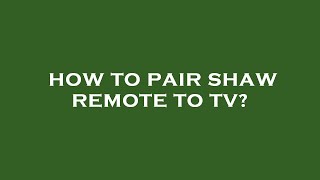 How to pair shaw remote to tv