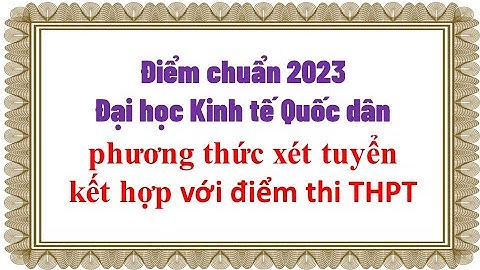 Điểm chuẩn 2023 Trường đại học Kinh tế quốc dân phương thức xét tuyển kết hợp với điểm thi THPT