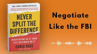 Negotiate Like an FBI Hostage Negotiator - Never split the difference : Full book Summary