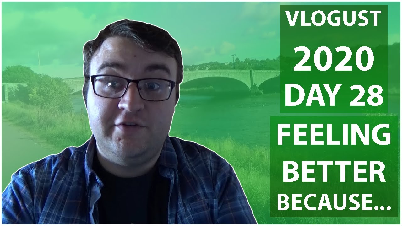 Vlogust 2020 Day 28 - Feeling Better Because...