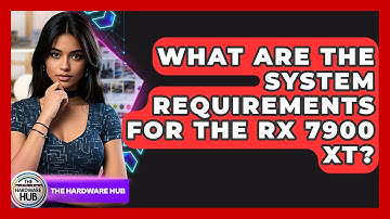 What Are The System Requirements For The RX 7900 XT? - The Hardware Hub