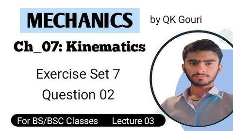 Ch7: Kinematics | Lecture 03 || Exercise Set 7 || Question 02 || Mechanics by QK Ghori