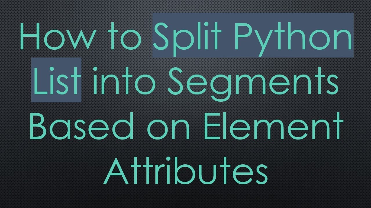 How to Split Python List into Segments Based on Element Attributes ...