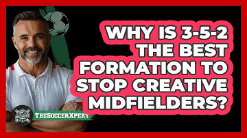 Why Is 3-5-2 The Best Formation To Stop Creative Midfielders? - The Soccer Xpert