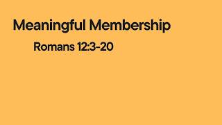Meaningful Membership (Romans 12:3-21)