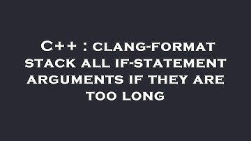 C++ : clang-format stack all if-statement arguments if they are too long