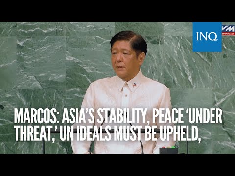 Asia’s stability, peace ‘under threat,’ UN ideals must be upheld, says Marcos