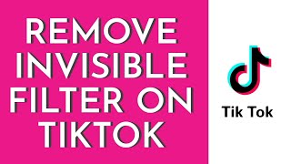 How To Remove Invisible Filter On Tiktok Full Tutorial