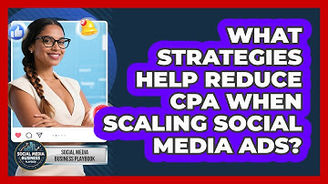 What Strategies Help Reduce CPA When Scaling Social Media Ads? - Social Media Business Playbook