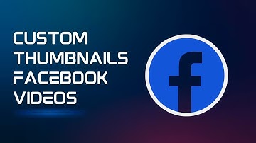 How to Add Custom Thumbnails on Facebook Videos
