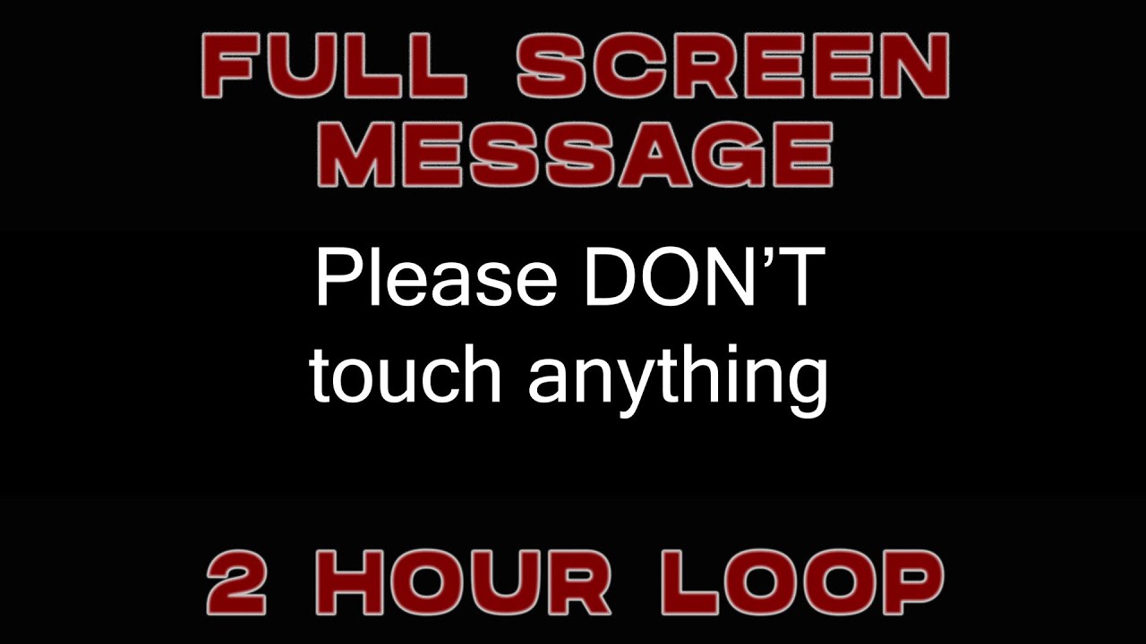 "Please DON'T touch anything" 2 hour loop - FULL SCREEN ME