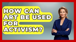 How Can Art Be Used For Activism? - Art Across Cultures