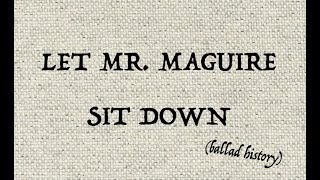 LET MR  MAGUIRE SIT DOWN (ballad history)