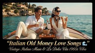 Italian Old Money Love Songs 🌊 Vintage Italian Music \u0026 La Dolce Vita 1960s Vibes