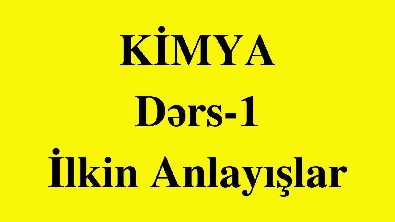 Kimya - 1.Kimyanın ilkin anlayışları (dərs izahı)