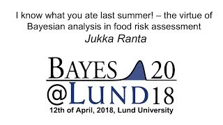 The virtue of Bayesian analysis in food risk assessment, Jukka Ranta - Bayes@Lund 2018