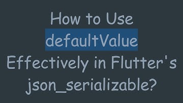 How to Use defaultValue Effectively in Flutter