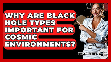 Why Are Black Hole Types Important For Cosmic Environments? - Physics Frontier