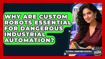 Why Are Custom Robots Essential For Dangerous Industrial Automation?