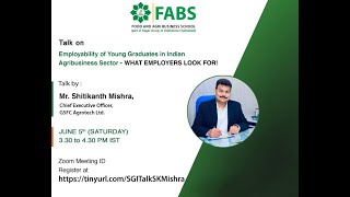 SGITalk *Employability in Agribusiness-WHAT EMPLOYERS LOOK FOR * by Mr. SK Mishra,CEO, GSFC Agrotech