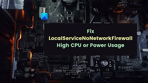 Fix LocalServiceNoNetworkFirewall High CPU or Power Usage