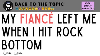 My Fiancé Left Me When I Hit Rock Bottom, But My SUCCESS Made Him Desperately BEG For Me Back...