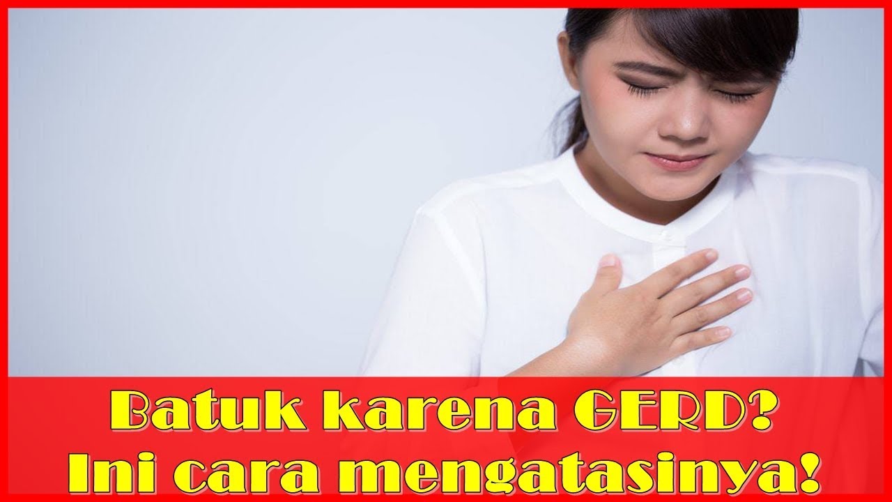 Batuk karena GERD? Ini cara mengatasinya! 