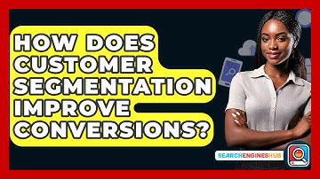 How Does Customer Segmentation Improve Conversions? - SearchEnginesHub.com