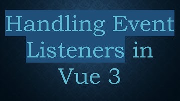 Handling Event Listeners in Vue 3