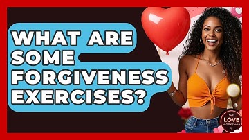 What Are Some Forgiveness Exercises? - The Love Workshop