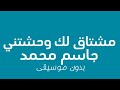 جاسم محمد مشتاق لك وحشتني بدون موسيقى