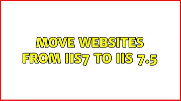 Move websites from IIS7 to IIS 7.5 (4 Solutions!!)