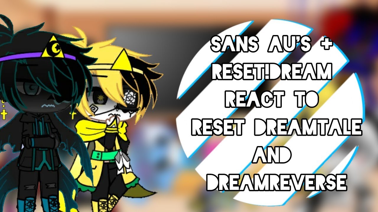 Sans AU's + Reset!Dream react to Reset Dreamtale and DreamReverse |Read Description