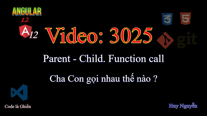 3025 - Angular 12 - Parent - Child. Cha Con gọi nhau thế nào ?