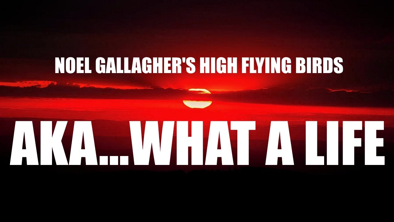 Noel Gallagher's High Flying Birds - AKA... What A Life! (Lyrics) Noel Gallagher's High Flying Birds - AKA... What A Life! (Lyrics)