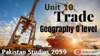 Unit 10 Trade | Geography | Pakistan Studies O level 2059 | Paper 2 | WS Studio | Geo Notes Geo O Level Notes