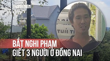 Vụ 3 người trong một gia đình tử vong: Bắt giữ nghi phạm