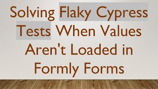 Solving Flaky Cypress Tests When Values Aren't Loaded in Formly Forms