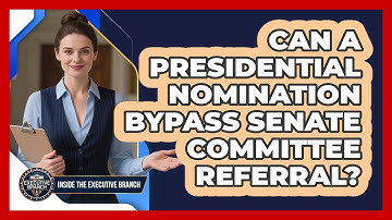 Can A Presidential Nomination Bypass Senate Committee Referral?