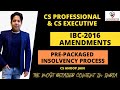 IBC-2016 AMENDMENTS (PRE- PACKAGED INSOLVENCY PROCESS) CS PROFESSIONAL | CS EXECUTIVE